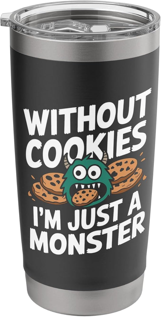 Without Cookies I'm Just A Monster Funny Cookie Stainless Steel Insulated Tumbler